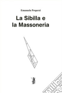 La Sibilla e la Massoneria. E-book. Formato EPUB ebook di Emanuela Properzi