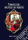 Tarocchi: ipotesi di verità. E-book. Formato EPUB ebook di Anna Lorenzetti