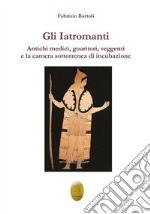 Gli IatromantiAntichi medici, guaritori, veggenti e la camera sotterranea di incubazione. E-book. Formato EPUB ebook