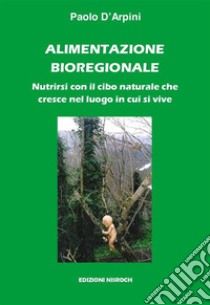 Alimentazione bioregionaleNutrirsi con il cibo naturale che cresce nel luogo in cui si vive. E-book. Formato EPUB ebook di Paolo D'Arpini