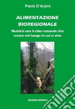 Alimentazione bioregionaleNutrirsi con il cibo naturale che cresce nel luogo in cui si vive. E-book. Formato EPUB