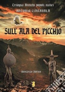 Sull'ala del picchio. E-book. Formato EPUB ebook di Antonio Ciarabalà