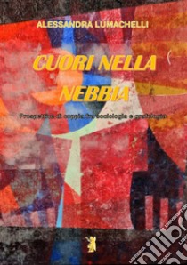 Cuori nella nebbiaProspettive di coppia fra sociologia e grafologia. E-book. Formato EPUB ebook di Alessandra Lumachelli