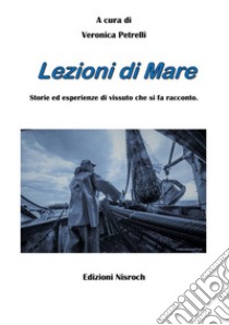 Lezioni di mareStorie ed esperienze di vissuto che si fa racconto.. E-book. Formato EPUB ebook di Veronica Petrelli