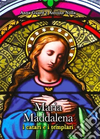 Maria Maddalena, i Catari e i Templari. E-book. Formato EPUB ebook