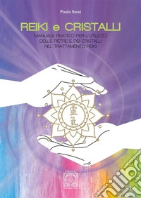 REIKI e CRISTALLIManuale pratico per l'utilizzo delle pietre e dei cristalli nel trattamento Reiki. E-book. Formato EPUB ebook