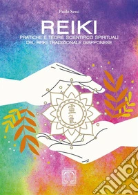 REIKIPratiche e teorie scientifico spirituali del Reiki tradizionale giapponese. E-book. Formato EPUB ebook