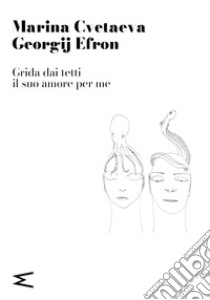 Grida dai tetti il suo amore per me. E-book. Formato EPUB ebook di Marina Cvetaeva