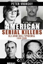 American Serial KillersGli anni dell’epidemia 1950-2000. E-book. Formato EPUB ebook