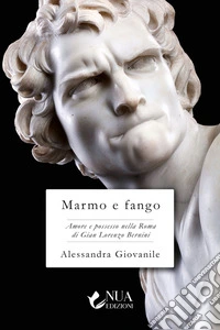 Marmo e fangoAmore e possesso nella Roma di Gian Lorenzo Bernini. E-book. Formato EPUB ebook