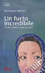 Un furto incredibileChi ha rubato i miei ovociti?. E-book. Formato EPUB