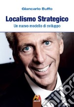 Localismo Strategico: Un nuovo modello di sviluppo. E-book. Formato EPUB