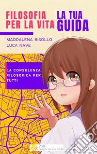 Filosofia per la vita. La tua guidaLa consulenza filosofica per tutti. E-book. Formato EPUB ebook