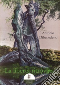 La libertà ritrovata. E-book. Formato EPUB ebook di Antonio Dibenedetto