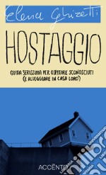 Hostaggio: Guida serissima per ospitare sconosciuti (e alloggiare in casa loro). E-book. Formato EPUB ebook