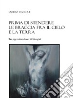 Prima di stendere le braccia fra il cielo e la terraTre approfondimenti liturgici. E-book. Formato EPUB