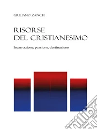 Risorse del cristianesimoIncarnazione, passione, destinazione. E-book. Formato PDF ebook
