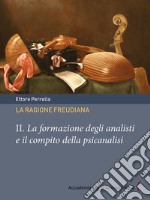 La ragione freudiana. II. La formazione degli analisti e il compito della psicanalisi. E-book. Formato PDF ebook