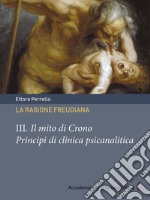 La ragione freudiana. III. Il mito di CronoPrincipi di clinica psicanalitica. E-book. Formato PDF ebook