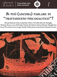 Si può (ancora) parlare di “trattamento psicanalitico”?Giornale di bordo 6. Forme dell'atto: etica, politica, psicanalisi. E-book. Formato EPUB ebook