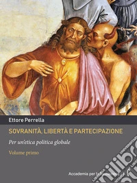 Sovranità, libertà e partecipazione | Volume primoPer un’etica politica globale. E-book. Formato PDF ebook