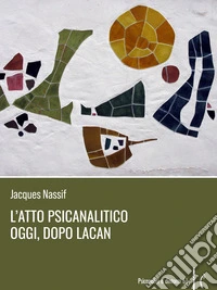 L'atto psicanalitico oggi, dopo Lacan. E-book. Formato EPUB ebook