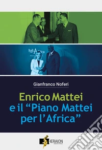 Enrico Mattei e il Piano Mattei per l'Africa. E-book. Formato EPUB ebook