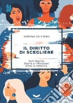 Il diritto di scegliere: Sull’aborto. Storie e riflessioni oltre la retorica.. E-book. Formato EPUB