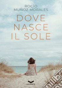 Dove nasce il sole. E-book. Formato EPUB ebook di Rocío Muñoz Morales