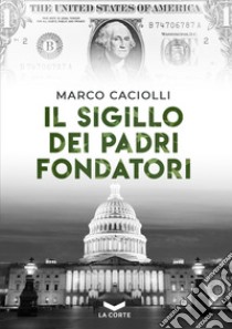 Il sigillo dei Padri Fondatori. E-book. Formato EPUB ebook di Marco Caciolli