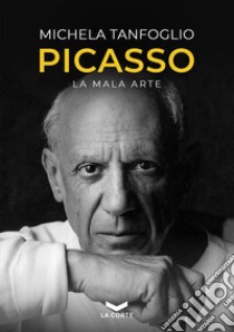 PICASSO: La Mala Arte. E-book. Formato EPUB ebook di Michela Tanfoglio