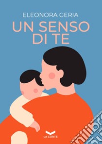 Un senso di te. E-book. Formato EPUB ebook di Eleonora Geria