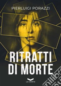 Ritratti di morte. E-book. Formato EPUB ebook di Pierluigi Porazzi