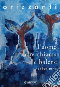 L'Uomo che chiama le balene. E-book. Formato EPUB ebook di Zakes Mda