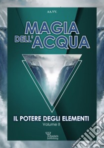 Magia dell'AcquaIl Potere degli Elementi. E-book. Formato EPUB ebook di Magia dell'Acqua