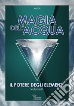 Magia dell&apos;AcquaIl Potere degli Elementi. E-book. Formato EPUB