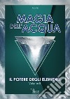 Magia dell'AcquaIl Potere degli Elementi. E-book. Formato EPUB ebook di Magia dell&apos Acqua