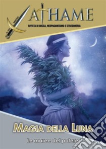 Magia della LunaAthame n.40 - Rivista di Wicca, Neopaganesimo e Stregoneria. E-book. Formato EPUB ebook di Alessandro Azzoni