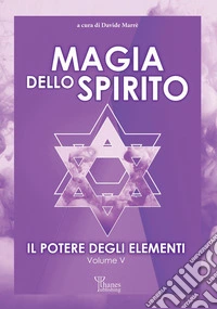 Magia dello SpiritoIl Potere degli Elementi - Vol. V. E-book. Formato EPUB ebook
