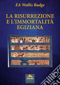 La Risurrezione e l'Immortalità Egiziana. E-book. Formato EPUB ebook