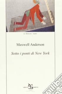 Sotto i ponti di New York. E-book. Formato EPUB ebook di Maxwell Anderson