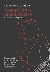 Cardiologia riabilitativadalla Teoria alla Pratica. E-book. Formato EPUB ebook