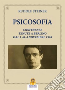 PsicosofiaConferenze Tenute a Berlino dal 1 al 4 Novembre 1910. E-book. Formato EPUB ebook di rudolf steiner