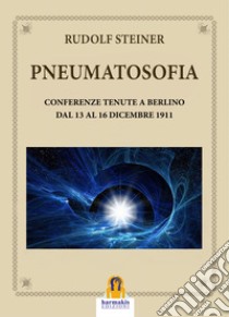 PneumatosofiaConferenze Tenute a Berlino dal 13 al 16 Dicembre 1911. E-book. Formato EPUB ebook di steiner rudolf