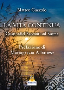 La Vita ContinuaQuattordici Racconti sul Karma. E-book. Formato EPUB ebook di Matteo Gazzolo