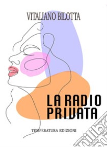 La radio Privata. E-book. Formato EPUB ebook di bilotta Vitaliano