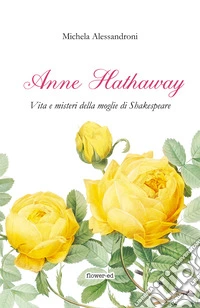 Anne Hathaway. Vita e misteri della moglie di Shakespeare. E-book. Formato EPUB ebook