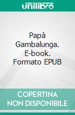 Papà Gambalunga. E-book. Formato EPUB ebook