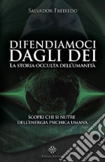 Difendiamoci dagli DeiLa storia occulta dell’umanità. E-book. Formato EPUB