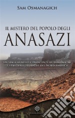 Il mistero del popolo degli AnasaziUn viaggio nelle conoscenze astronomiche e spirituali dei nativi del Nord America. E-book. Formato EPUB